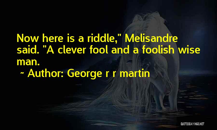 Wise Riddle Quotes By George R R Martin