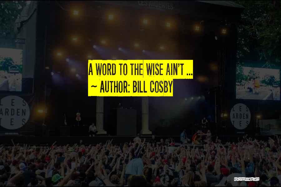 Wise Word Quotes By Bill Cosby