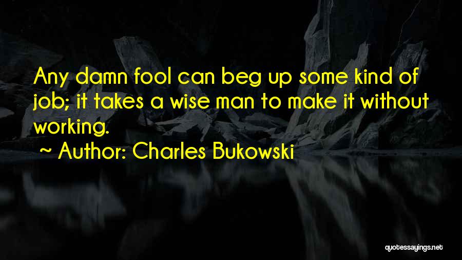 Wise Working Man Quotes By Charles Bukowski
