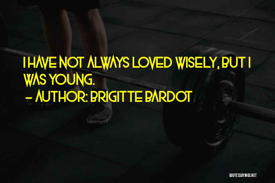 Wisely Quotes By Brigitte Bardot