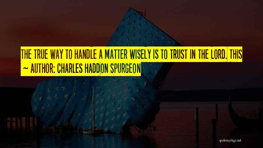 Wisely Quotes By Charles Haddon Spurgeon