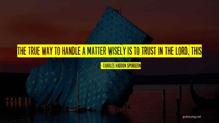 Wisely Quotes By Charles Haddon Spurgeon