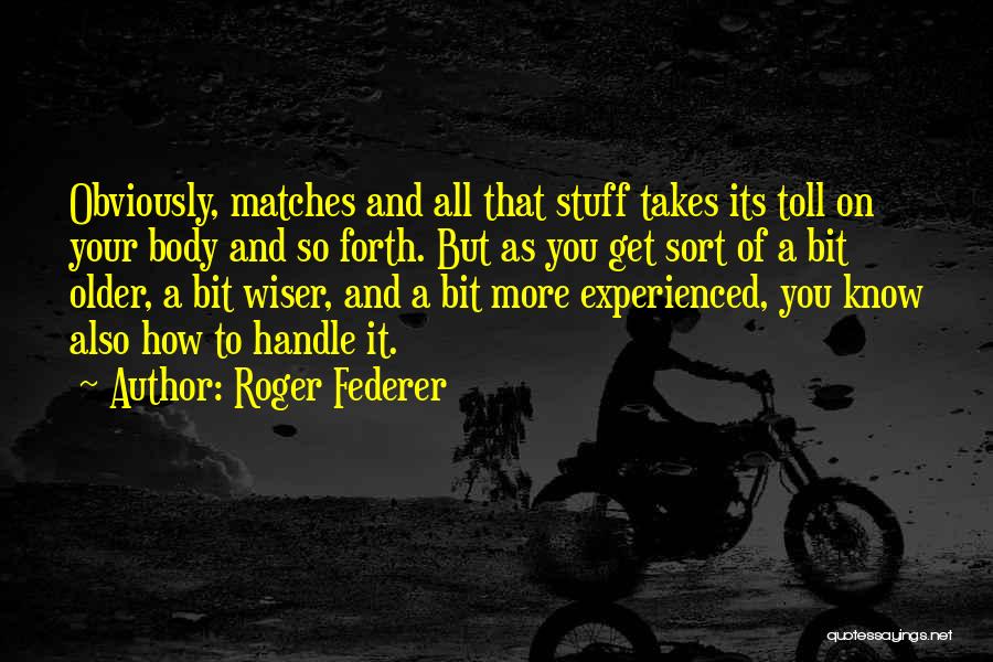 Wiser And Older Quotes By Roger Federer