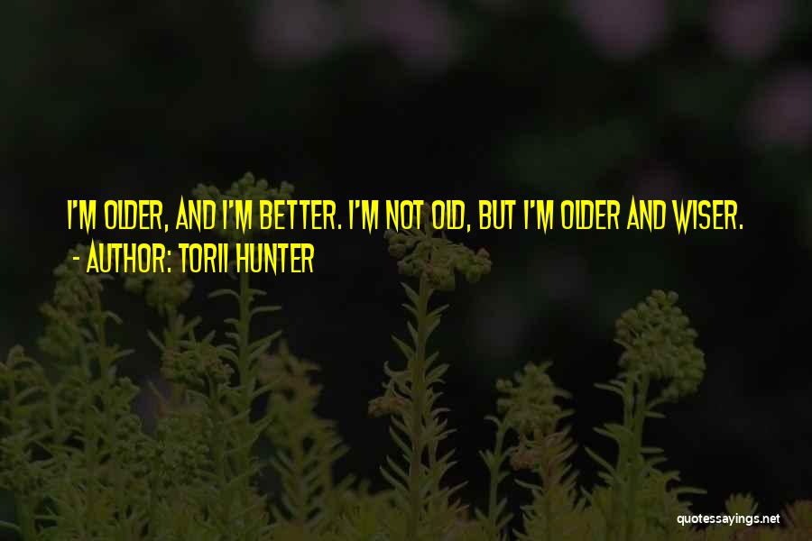 Wiser And Older Quotes By Torii Hunter