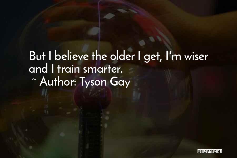 Wiser And Older Quotes By Tyson Gay