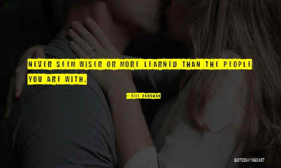 Wiser People Quotes By Bill Vaughan Wiser People Quotes By Bill Vaughan