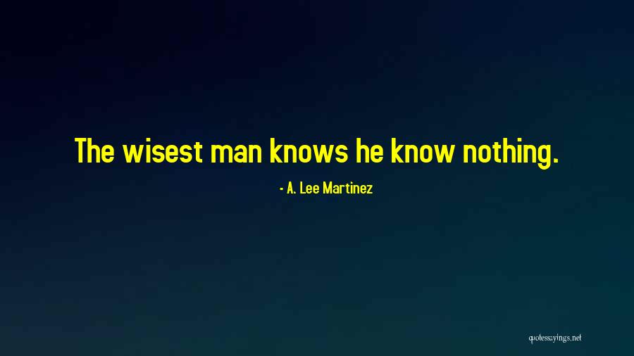 Wisest Man Quotes By A. Lee Martinez Wisest Man Quotes By A. Lee Martinez