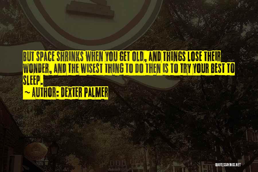 Wisest Quotes By Dexter Palmer