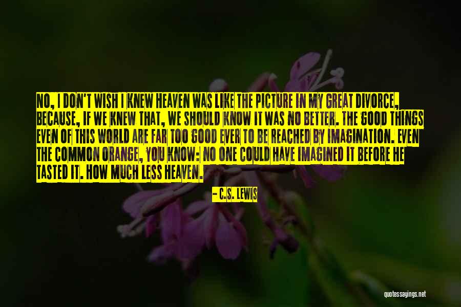 Wish Good Things Quotes By C.S. Lewis Wish Good Things Quotes By C.S. Lewis