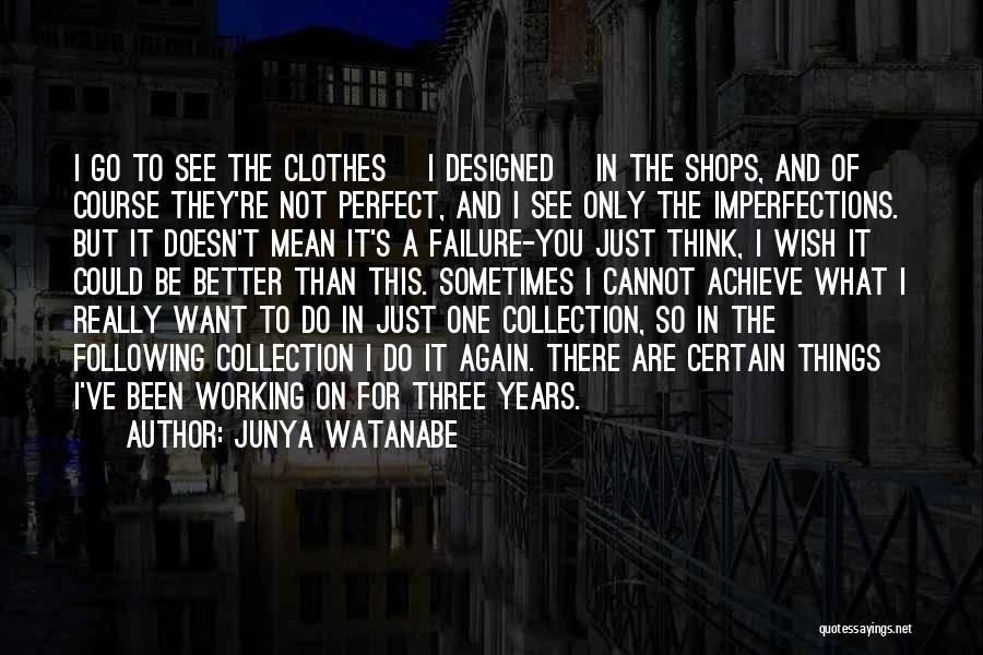 Wish I Could Be The One Quotes By Junya Watanabe