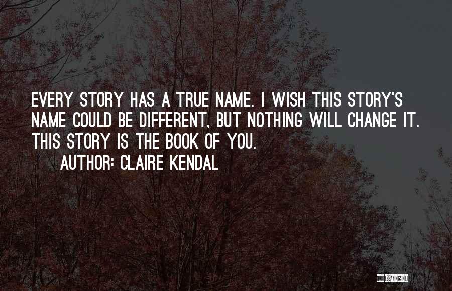 Wish I Could Change Quotes By Claire Kendal