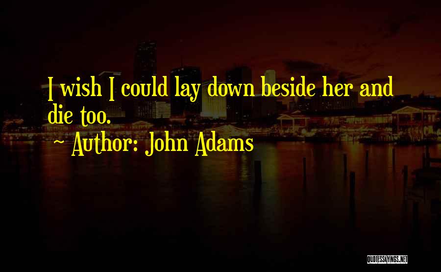 Wish I Could Die Quotes By John Adams