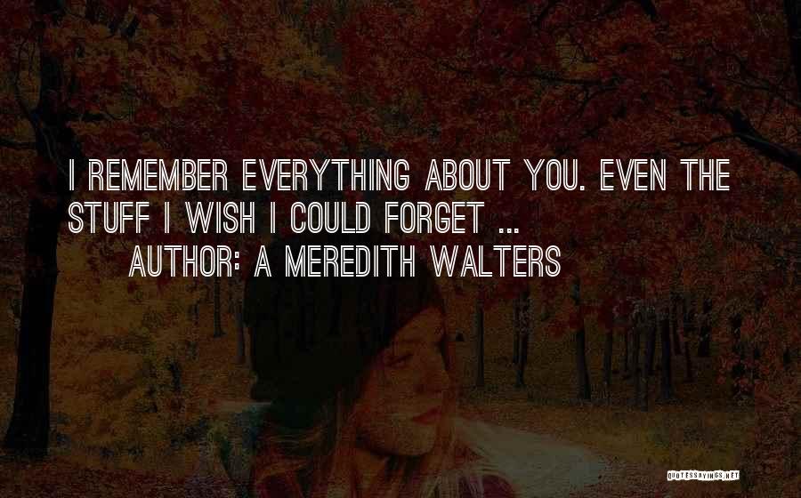 Wish I Could Forget You Quotes By A Meredith Walters