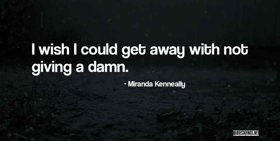 Wish I Could Get Away Quotes By Miranda Kenneally