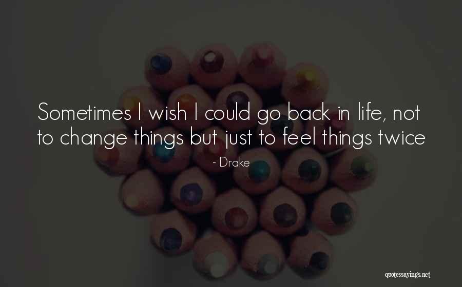 Wish I Could Go Back Quotes By Drake Wish I Could Go Back Quotes By Drake