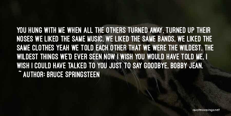 Wish I Could Have You Quotes By Bruce Springsteen