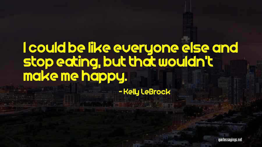 Wish I Could Make Everyone Happy Quotes By Kelly LeBrock