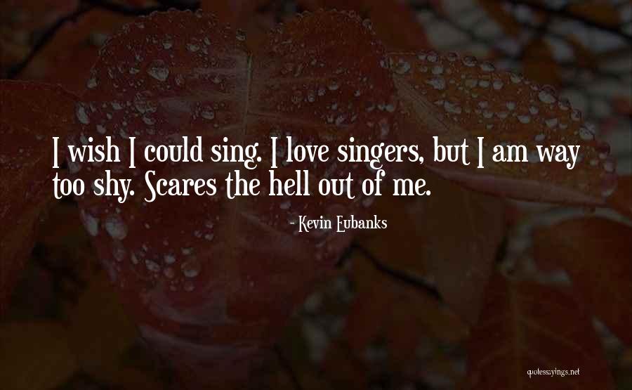 Wish I Could Sing Quotes By Kevin Eubanks Wish I Could Sing Quotes By Kevin Eubanks