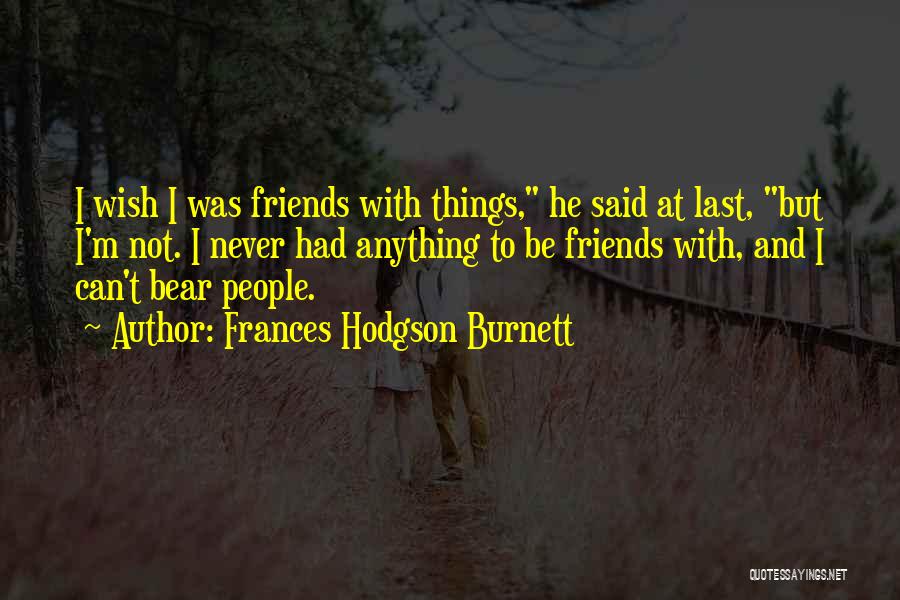 Wish I Had Friends Quotes By Frances Hodgson Burnett