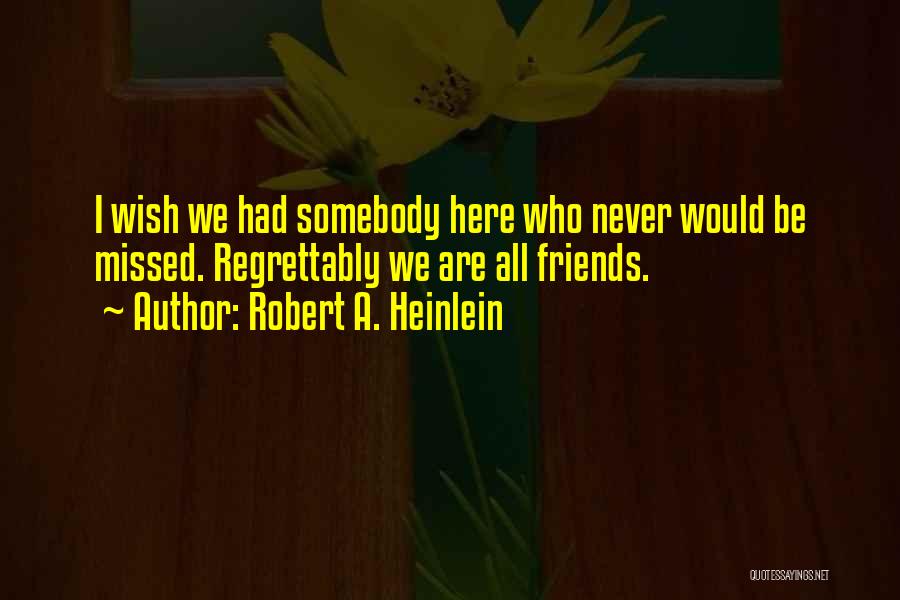 Wish I Had Friends Quotes By Robert A. Heinlein