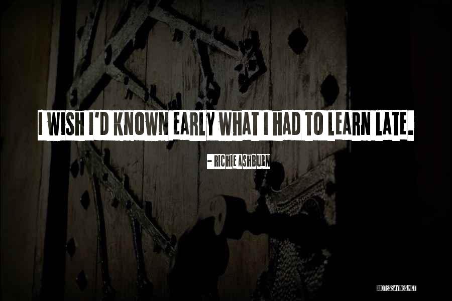 Wish I Had Known Quotes By Richie Ashburn