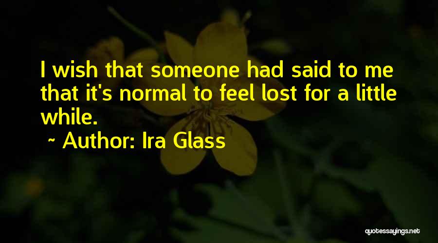 Wish I Had Someone Quotes By Ira Glass