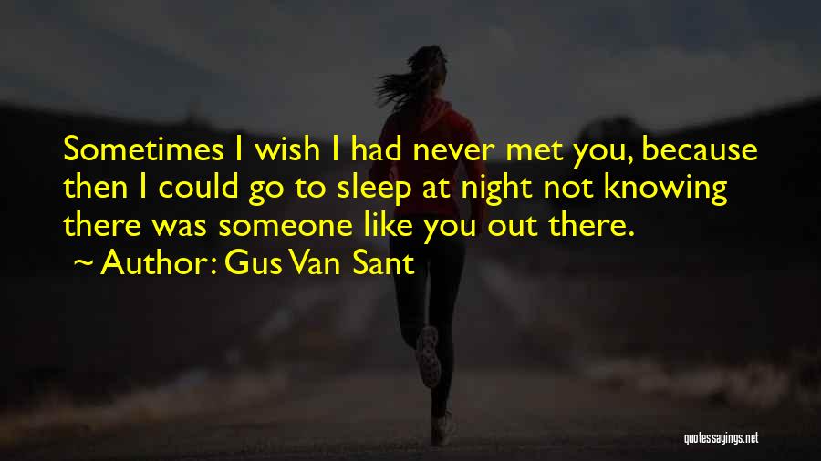 Wish I'd Never Met You Quotes By Gus Van Sant
