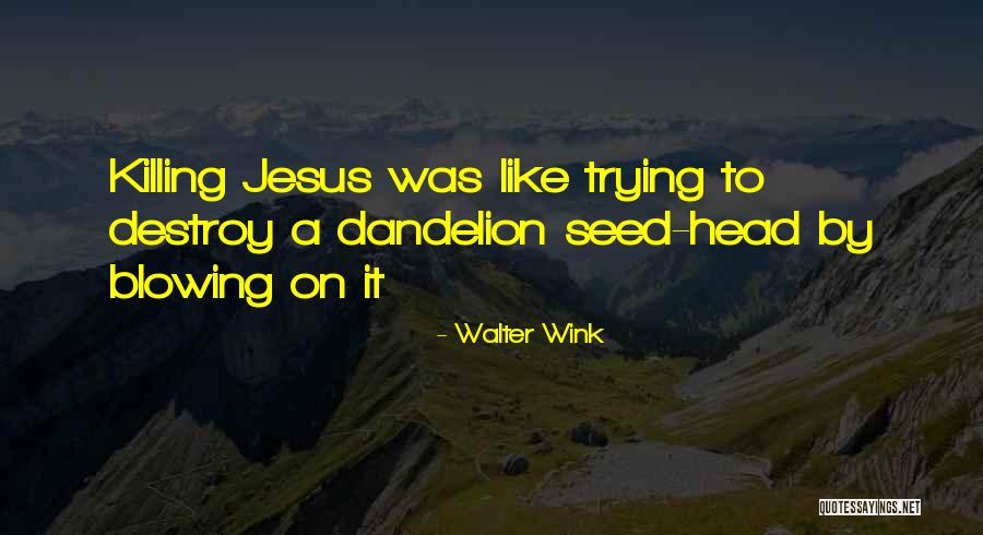 Wish On Dandelion Quotes By Walter Wink