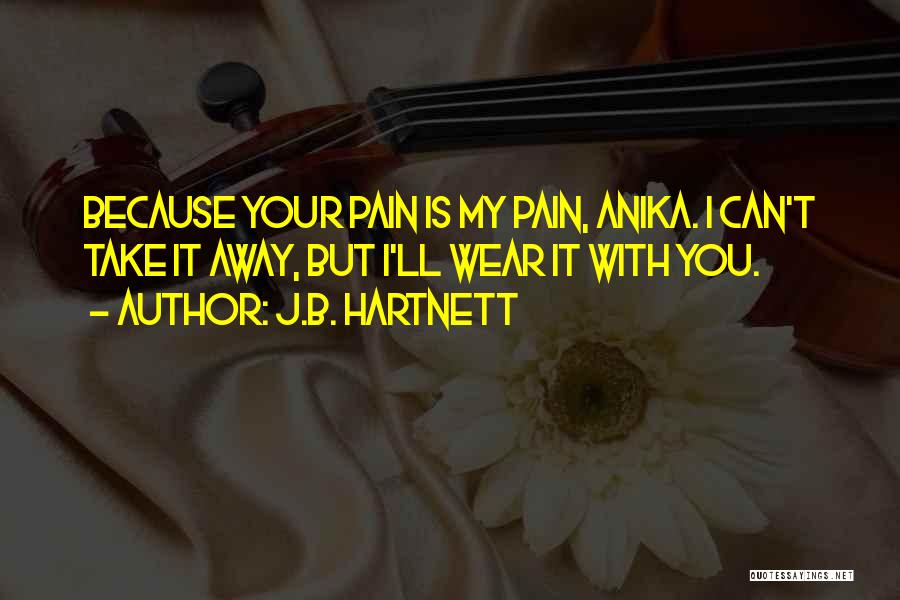 Wish The Pain Would Go Away Quotes By J.B. Hartnett