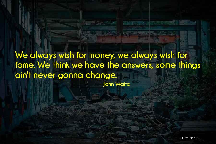 Wish Things Never Change Quotes By John Waite Wish Things Never Change Quotes By John Waite
