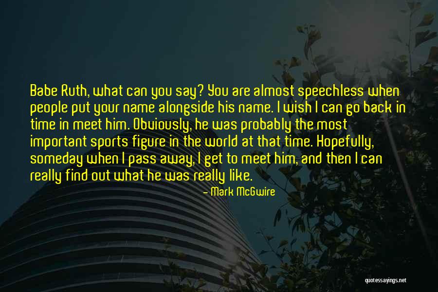 Wish To Go Back In Time Quotes By Mark McGwire Wish To Go Back In Time Quotes By Mark McGwire