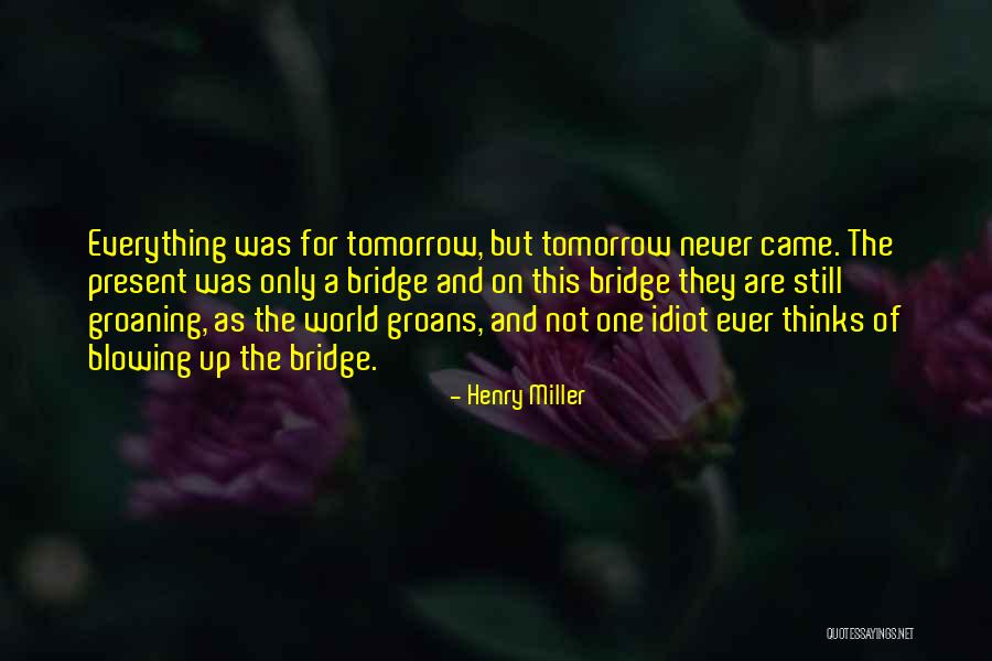 Wish Tomorrow Never Comes Quotes By Henry Miller