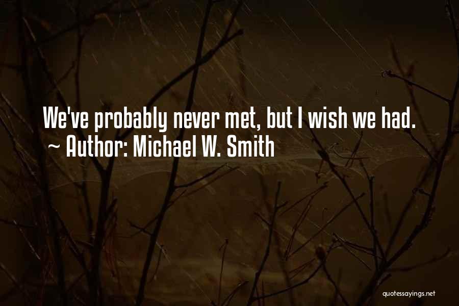 Wish We Had Never Met Quotes By Michael W. Smith