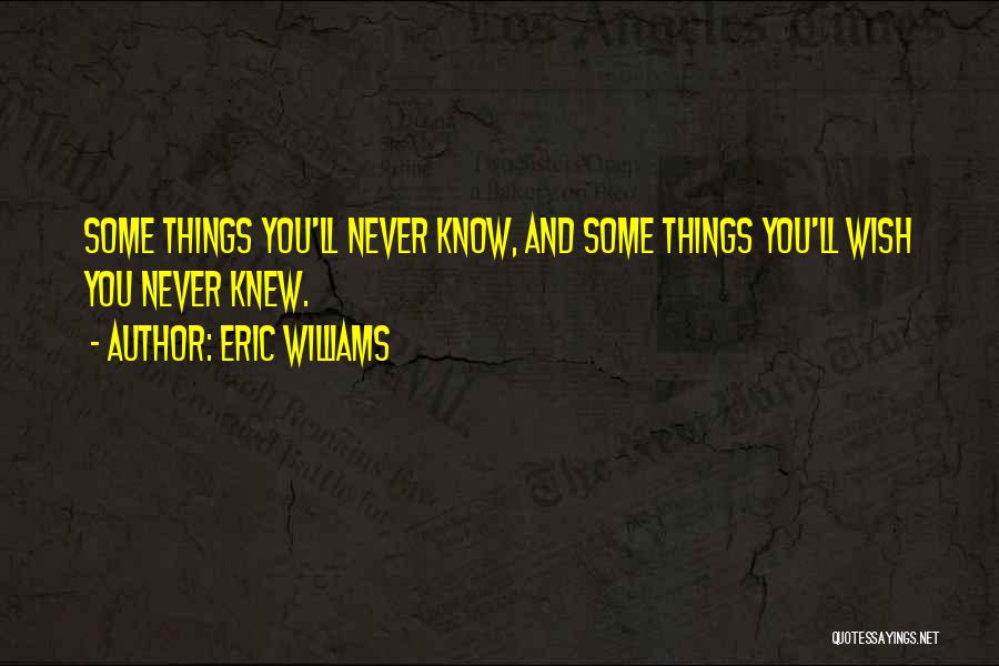 Wish You Knew Quotes By Eric Williams