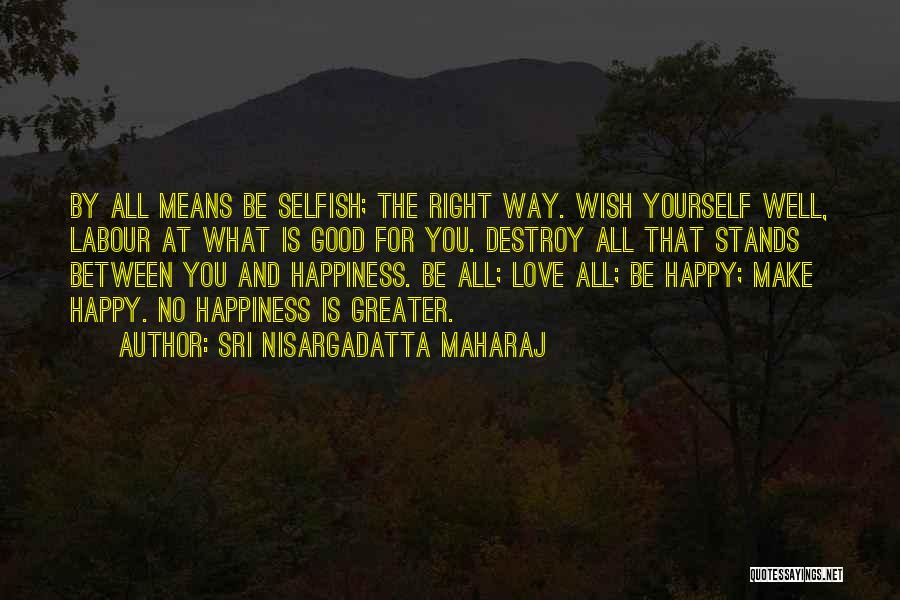 Wish You Love And Happiness Quotes By Sri Nisargadatta Maharaj
