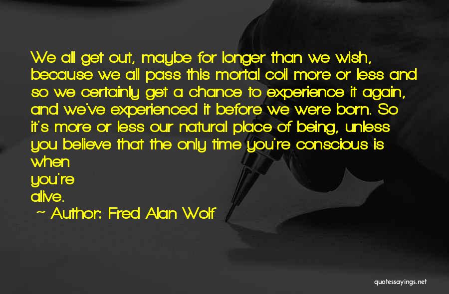 Wish You Were Alive Quotes By Fred Alan Wolf