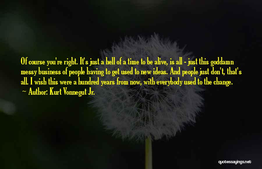 Wish You Were Alive Quotes By Kurt Vonnegut Jr.