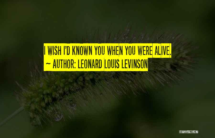 Wish You Were Alive Quotes By Leonard Louis Levinson