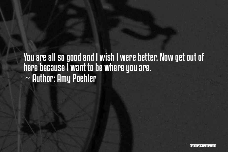 Wish You Were Better Quotes By Amy Poehler