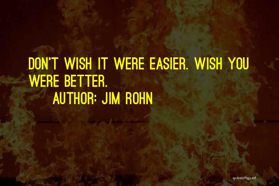 Wish You Were Better Quotes By Jim Rohn