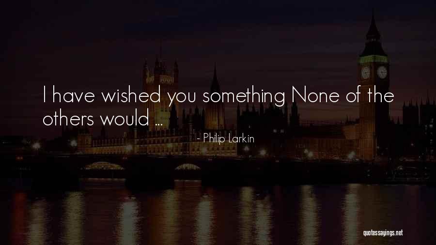 Wish You Would Quotes By Philip Larkin