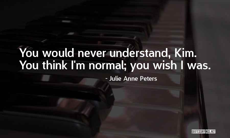 Wish You Would Understand Quotes By Julie Anne Peters