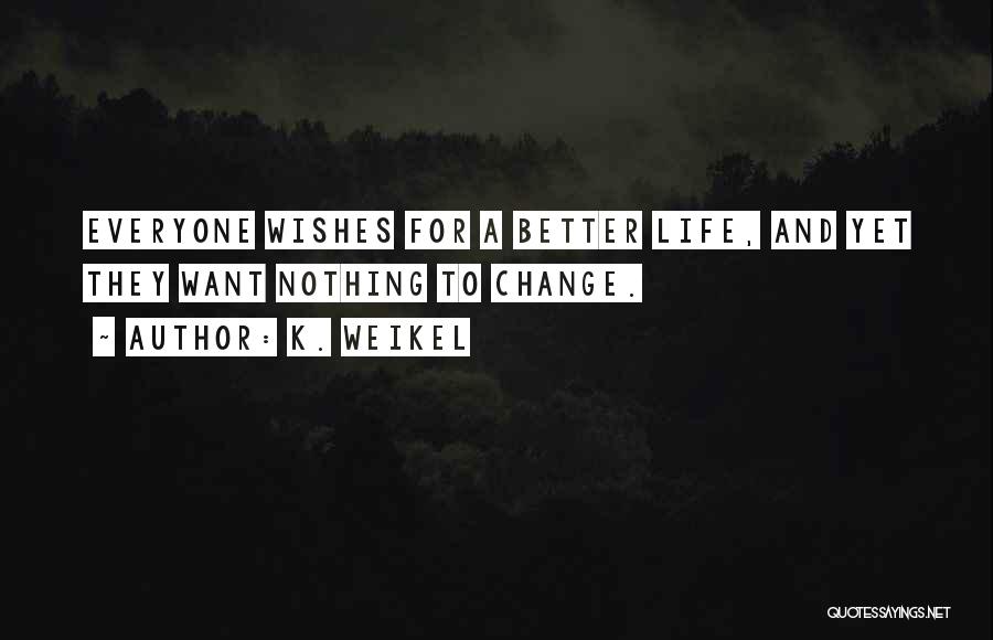 Wishes For Better Life Quotes By K. Weikel