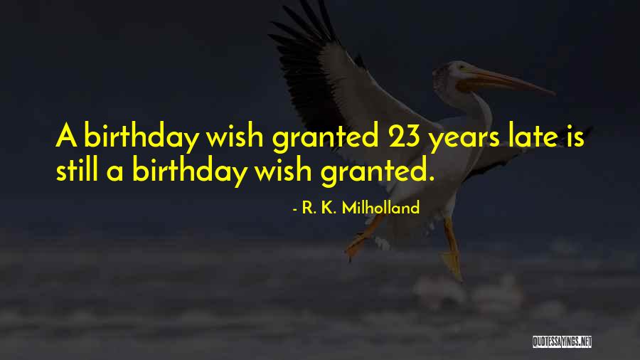 Wishes On Your Birthday Quotes By R. K. Milholland Wishes On Your Birthday Quotes By R. K. Milholland