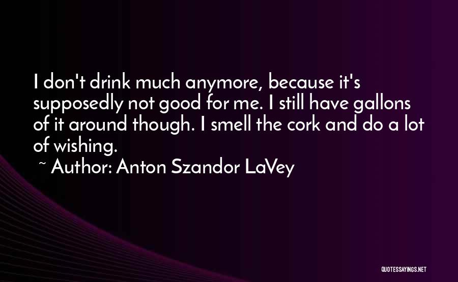 Wishing Good Things Quotes By Anton Szandor LaVey