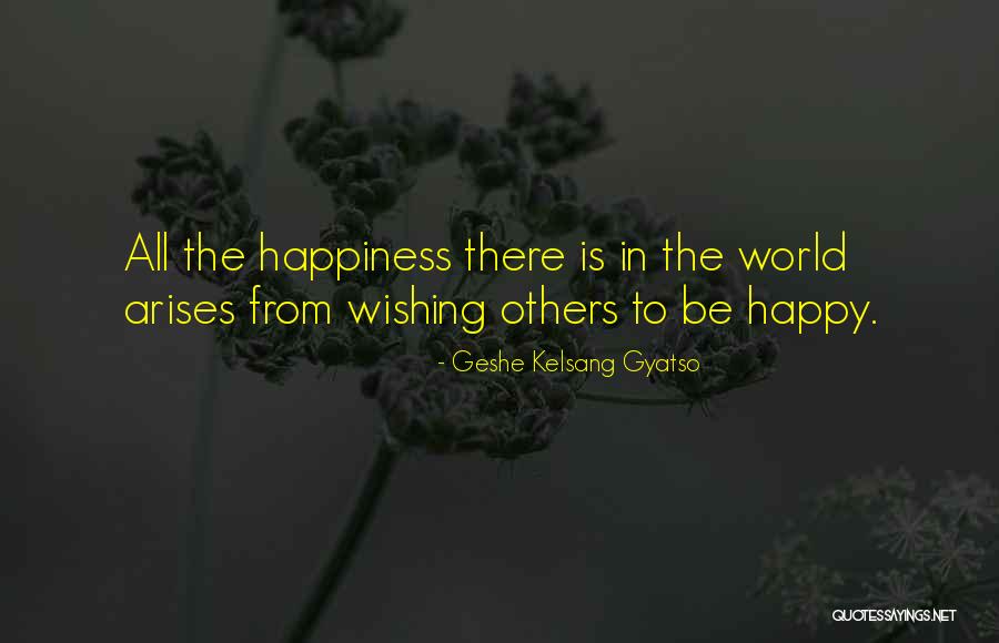 Wishing You All The Happiness Quotes By Geshe Kelsang Gyatso Wishing You All The Happiness Quotes By Geshe Kelsang Gyatso