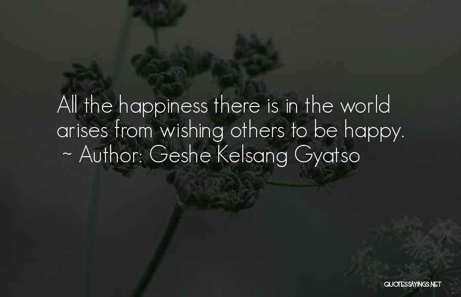 Wishing You Happiness Quotes By Geshe Kelsang Gyatso