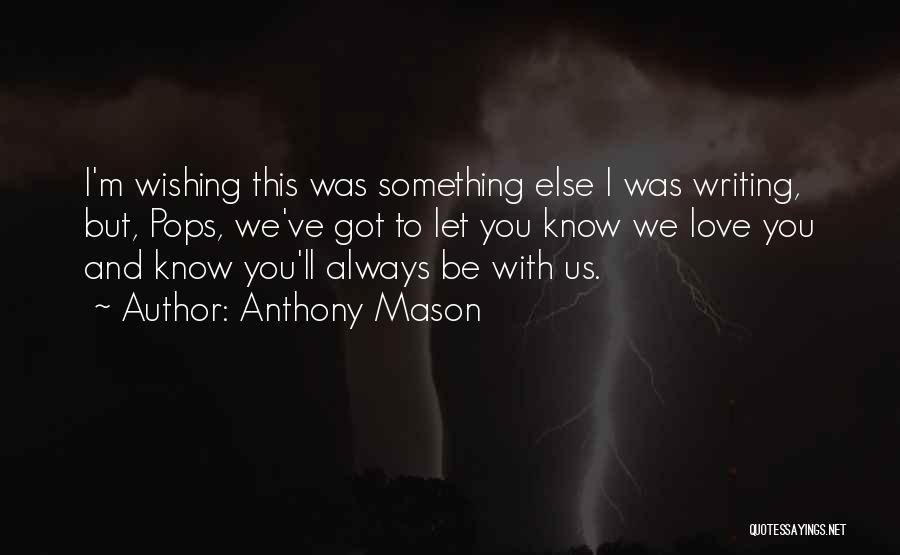 Wishing You Were Someone Else Quotes By Anthony Mason