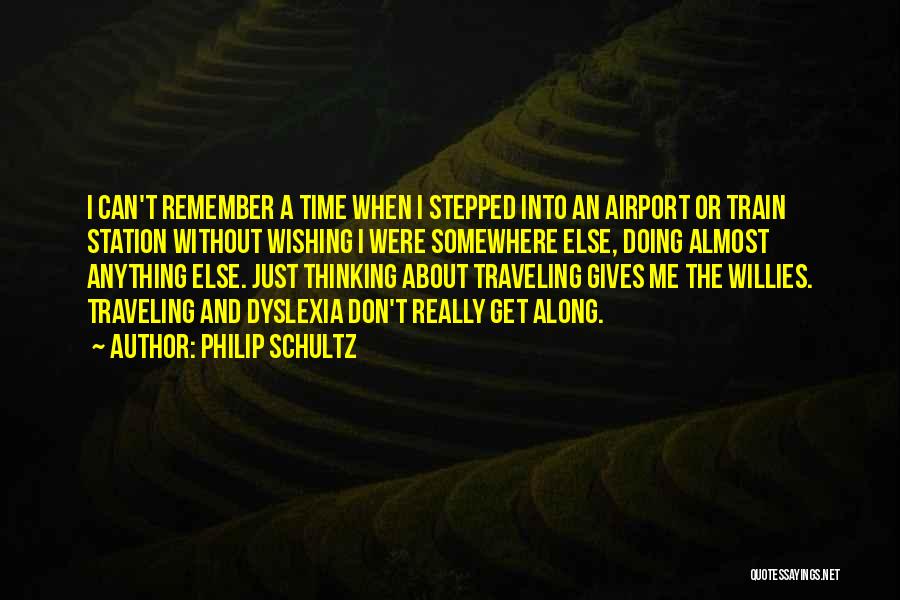 Wishing You Were Somewhere Else Quotes By Philip Schultz