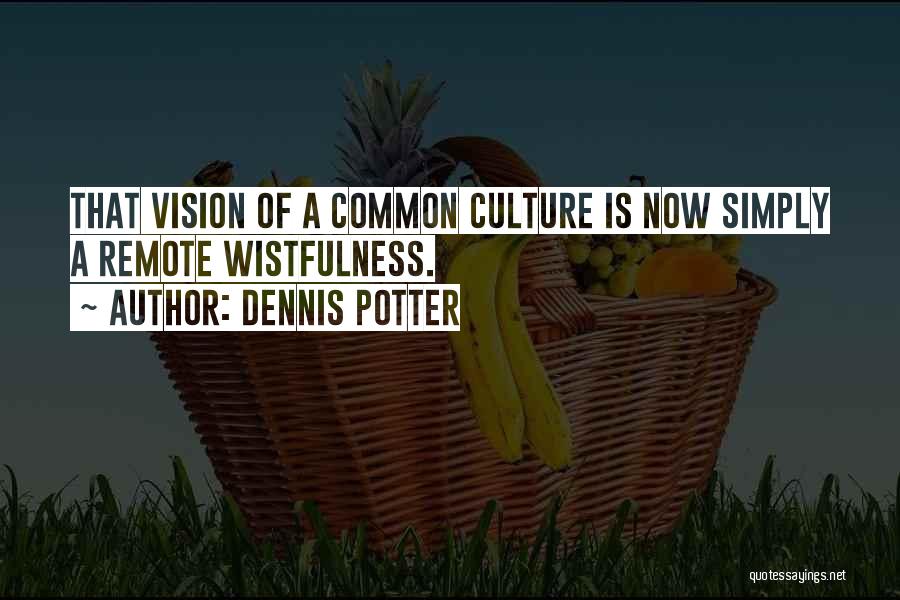 Wistfulness Quotes By Dennis Potter